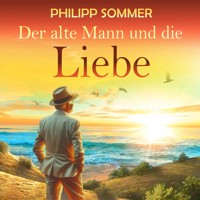 Der alte Mann und die Liebe - Glücks-Trilogie, Band 2 (ungekürzt) - Philipp Sommer - Hörbuch