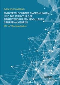 Endvertauschbare Anordnungen und die Struktur der Einheitengruppen modularer Gruppenalgebren; mit 167 Übungsaufgaben - Sven Bodo Wirsing - E-Book
