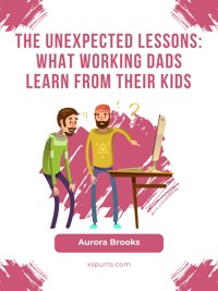 The Unexpected Lessons: What Working Dads Learn from their Kids - Aurora Brooks - E-Book