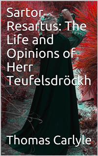 Sartor Resartus: The Life and Opinions of Herr Teufelsdröckh - Thomas Carlyle - E-Book