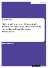 Markenpräferenzen bei Lebensmitteln. Konzepte und Methoden zur Untersuchung des Markenwahlverhaltens von Verbrauchern - Jana Bösche - E-Book