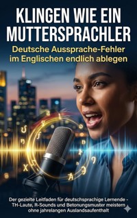 Klingen wie ein Muttersprachler: Deutsche Aussprache-Fehler im Englischen endlich ablegen - Benjamin Graf - E-Book
