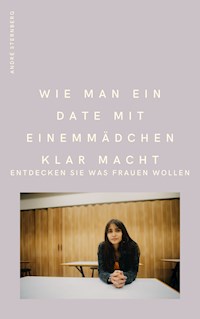Wie man ein Date mit einem Mädchen klarmacht - Andre Sternberg - E-Book