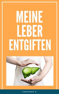 Meine Leber entgiften - Fabienne P. - E-Book