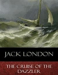 The Cruise of the Dazzler - Jack London - E-Book