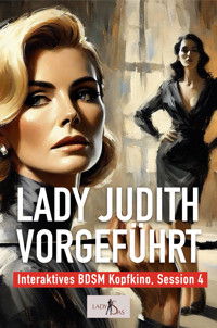 Interaktives BDSM Kopfkino, Session 4: Lady Judith vorgeführt - Lady Sas - E-Book
