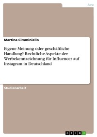 Eigene Meinung oder geschäftliche Handlung? Rechtliche Aspekte der Werbekennzeichnung für Influencer auf Instagram in Deutschland - Martina Cimminiello - E-Book
