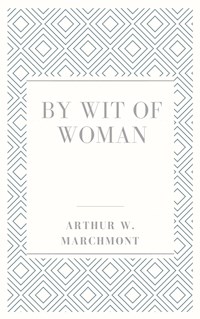 By wit of woman - ARTHUR W. MARCHMONT - E-Book