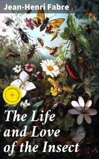 The Life and Love of the Insect - Jean-Henri Fabre - E-Book