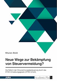 Neue Wege zur Bekämpfung von Steuervermeidung? Die Reform der Hinzurechnungsbesteuerung durch das ATAD-Umsetzungsgesetz (ATAD-UmsG) - Khulan Bold - E-Book
