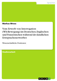 Vom Erwerb von Interrogation (Wh-Bewegung) im Deutschen, Englischen und Französischen während des kindlichen Erstsprachenerwerbes - Markus Mross - E-Book