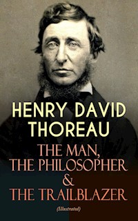 HENRY DAVID THOREAU – The Man, The Philosopher & The Trailblazer (Illustrated) - Henry David Thoreau - E-Book