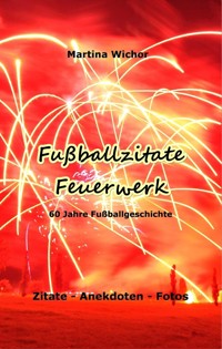 Fußballzitate-Feuerwerk - Martina Wichor - E-Book