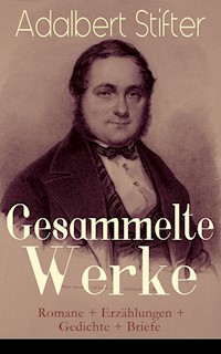 Gesammelte Werke: Romane + Erzählungen + Gedichte + Briefe - Adalbert  Stifter - E-Book