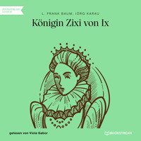 Königin Zixi von Ix (Ungekürzt) - L. Frank Baum - Hörbuch