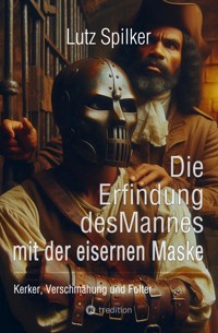 Die Erfindung des Mannes mit der eisernen Maske - Lutz Spilker - E-Book