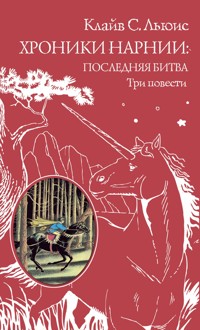 Хроники Нарнии: последняя битва. Три повести - Клайв Стейплз Льюис - E-Book