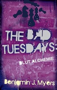 The Bad Tuesdays: Blut-Alchemie - Benjamin J. Myers - E-Book
