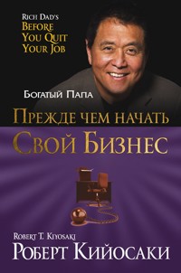 Прежде чем начать свой бизнес (Rich Dad's Before You Quit Your Job) - Роберт Кийосаки - E-Book