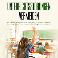 Unterrichtsstörungen vermeiden: Mit einfachen Strategien zu einem angenehmen Klassenklima, produktiver Lernatmosphäre und einem entspannten Schulalltag für Lehrer und Schüler - Amke Dannen - Hörbuch