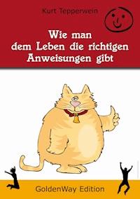 Wie man dem Leben die richtigen Anweisungen gibt - Kurt Tepperwein - E-Book