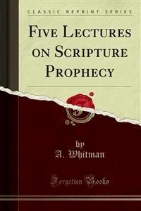 Five Lectures on Scripture Prophecy - A. Whitman - E-Book