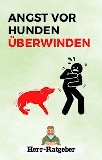 Angst vor Hunden überwinden. - Herr Ratgeber - E-Book