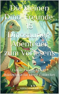 Die kleinen Dino-Freunde: 15 Dinosaurier-Abenteuer zum Vorlesen - Mirko Kukuk - E-Book