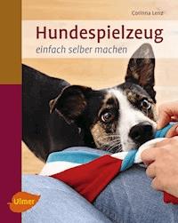 Hundespielzeug einfach selber machen - Corinna Lenz - E-Book