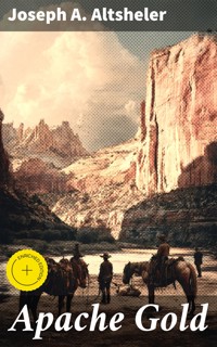 Apache Gold - Joseph A. Altsheler - E-Book