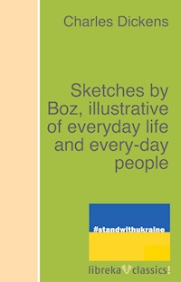 Sketches by Boz, illustrative of everyday life and every-day people - Charles Dickens. - E-Book