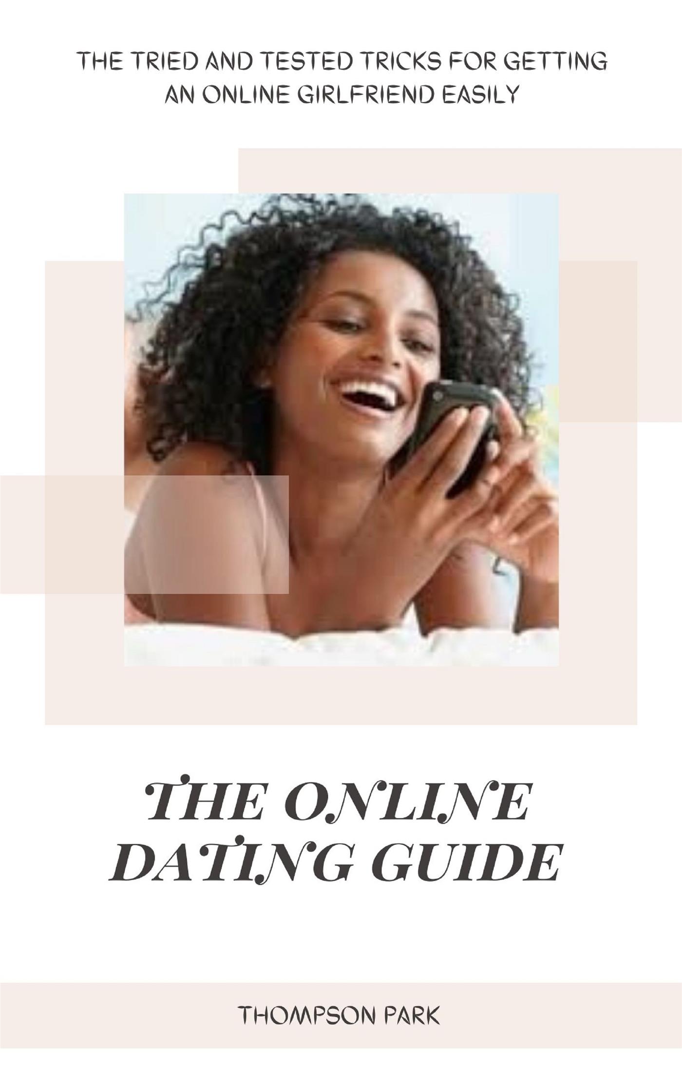 The Online Dating Guide: The tried and tested tricks for getting an online girlfriend easily - Thompson Park - E-Book