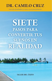 Siete pasos para convertir  tus sueños en realidad - Dr. Camilo Cruz - E-Book