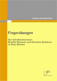 Fingerübungen - die Schriftstellerinnen Brigitte Reimann und Christine Brückner in ihren Briefen - Dietlinde Schmalfuß-Plicht - E-Book