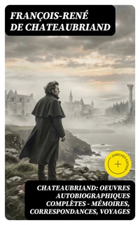 Chateaubriand: Oeuvres autobiographiques complètes - Mémoires, Correspondances, Voyages - François-René de Chateaubriand - E-Book
