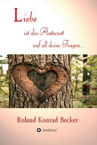 Liebe ist die Antwort auf all deine Fragen - Roland Becker - E-Book