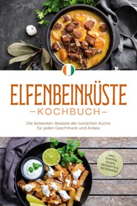 Elfenbeinküste Kochbuch: Die leckersten Rezepte der ivorischen Küche für jeden Geschmack und Anlass - inkl. Suppen, Soßen, Desserts & Getränken - Annelie Ouattara - E-Book