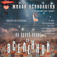 На одной волне со Вселенной. Живая психология и немножечко чудес. О тебе, об отношениях и о том, как прекратить играть в прятки со счастьем - Люся Лесенкова - Hörbuch