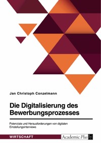 Die Digitalisierung des Bewerbungsprozesses. Potenziale und Herausforderungen von digitalen Einstellungsinterviews - Jan Christoph Conzelmann - E-Book