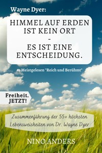 Wayne Dyer: Himmel auf Erden ist kein Ort - Es ist eine Entscheidung. - Nino Anders - E-Book