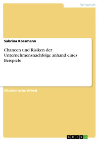 Chancen und Risiken der Unternehmensnachfolge anhand eines Beispiels - Sabrina Kossmann - kostenlos E-Book