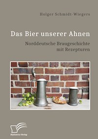 Das Bier unserer Ahnen. Norddeutsche Braugeschichte mit Rezepturen - Holger Schmidt-Wiegers - E-Book