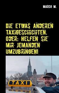 Die etwas anderen Taxigeschichten. Oder: Helfen sie mir jemanden umzubringen! - Marco Milosevic - E-Book