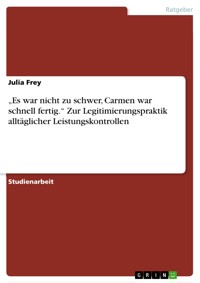 „Es war nicht zu schwer, Carmen war schnell fertig.“ Zur Legitimierungspraktik alltäglicher Leistungskontrollen - Julia Frey - E-Book