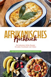 Afrikanisches Kochbuch: Die leckersten Afrika Rezepte für jeden Geschmack und Anlass - inkl. Fingerfood, Desserts, Getränken & Aufstrichen - Rebecca Danai - E-Book