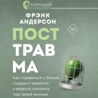Посттравма. Как справиться с болью, стыдом и тревогой и вернуть контроль над своей жизнью - Фрэнк Андерсон - Hörbuch