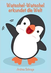 Watschel-Watschel   erkundet die Welt - Andrea Schrage - E-Book