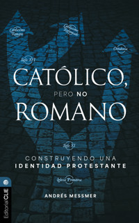 Católico, pero no romano: Construyendo una identidad protestante - Andrés Messmer - E-Book