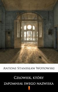 Człowiek, który zapomniał swego nazwiska - Stanisław Antoni Wotowski - E-Book