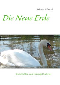 Die Neue Erde   Botschaften von Erzengel Gabriel - Arimea Ashanti - E-Book